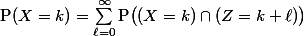 \text{P}(X=k)=\sum_{\ell=0}^{\infty}\text{P}\bigl((X=k)\cap(Z=k+\ell)\bigr)